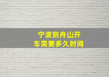 宁波到舟山开车需要多久时间