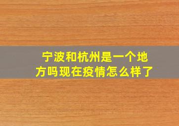 宁波和杭州是一个地方吗现在疫情怎么样了