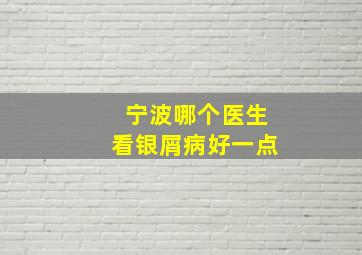 宁波哪个医生看银屑病好一点