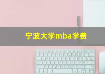 宁波大学mba学费