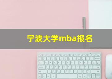 宁波大学mba报名