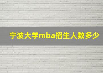 宁波大学mba招生人数多少