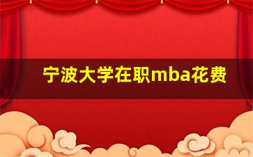 宁波大学在职mba花费