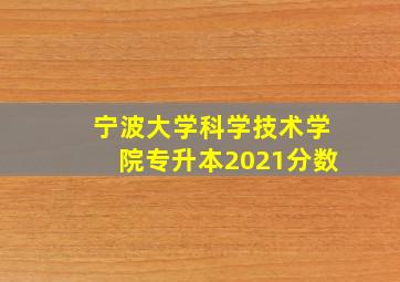 宁波大学科学技术学院专升本2021分数