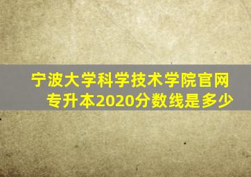 宁波大学科学技术学院官网专升本2020分数线是多少