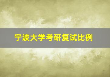 宁波大学考研复试比例