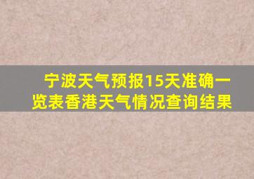 宁波天气预报15天准确一览表香港天气情况查询结果