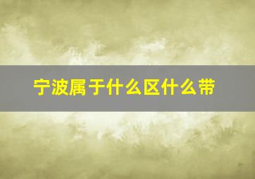 宁波属于什么区什么带