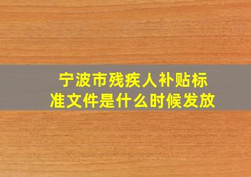 宁波市残疾人补贴标准文件是什么时候发放