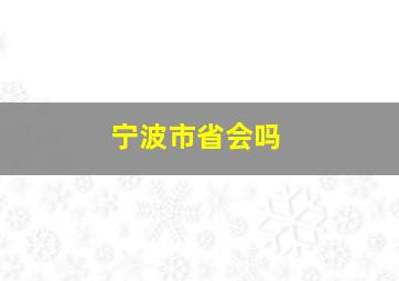 宁波市省会吗