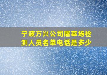 宁波方兴公司屠宰场检测人员名单电话是多少