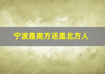 宁波是南方还是北方人