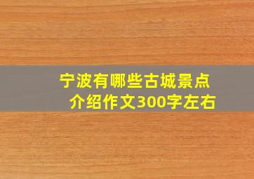 宁波有哪些古城景点介绍作文300字左右