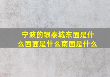 宁波的银泰城东面是什么西面是什么南面是什么