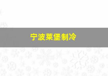 宁波莱堡制冷