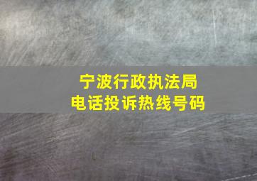 宁波行政执法局电话投诉热线号码