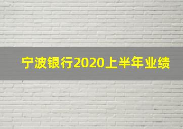 宁波银行2020上半年业绩