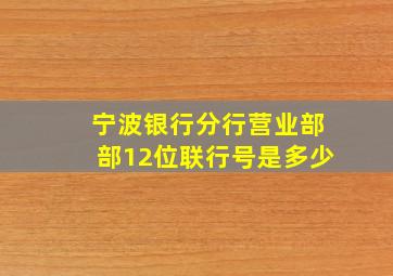 宁波银行分行营业部部12位联行号是多少