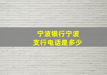 宁波银行宁波支行电话是多少