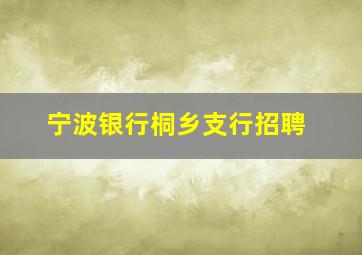 宁波银行桐乡支行招聘