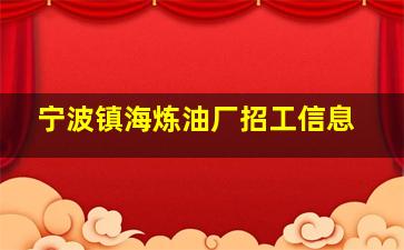 宁波镇海炼油厂招工信息