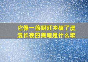 它像一盏明灯冲破了漫漫长夜的黑暗是什么歌