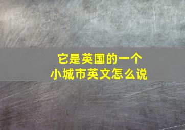 它是英国的一个小城市英文怎么说