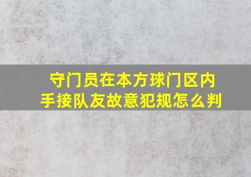 守门员在本方球门区内手接队友故意犯规怎么判