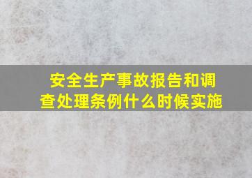 安全生产事故报告和调查处理条例什么时候实施