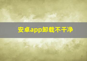 安卓app卸载不干净