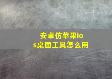 安卓仿苹果ios桌面工具怎么用