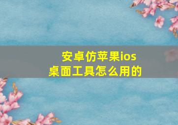 安卓仿苹果ios桌面工具怎么用的