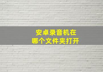 安卓录音机在哪个文件夹打开