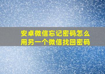 安卓微信忘记密码怎么用另一个微信找回密码