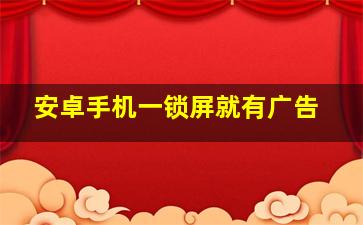 安卓手机一锁屏就有广告