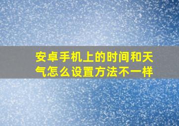 安卓手机上的时间和天气怎么设置方法不一样