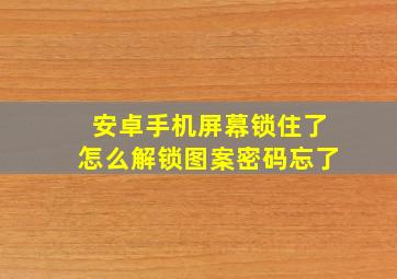 安卓手机屏幕锁住了怎么解锁图案密码忘了