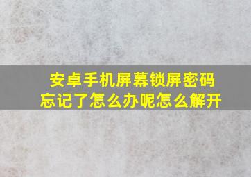 安卓手机屏幕锁屏密码忘记了怎么办呢怎么解开