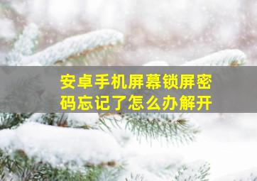 安卓手机屏幕锁屏密码忘记了怎么办解开