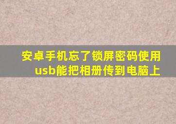 安卓手机忘了锁屏密码使用usb能把相册传到电脑上