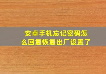 安卓手机忘记密码怎么回复恢复出厂设置了