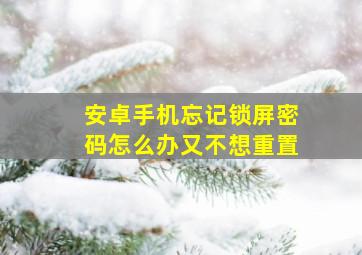 安卓手机忘记锁屏密码怎么办又不想重置