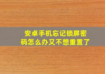 安卓手机忘记锁屏密码怎么办又不想重置了