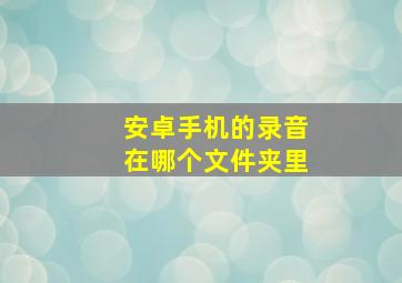 安卓手机的录音在哪个文件夹里