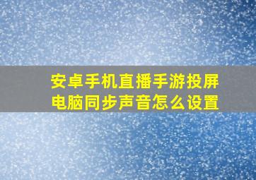 安卓手机直播手游投屏电脑同步声音怎么设置