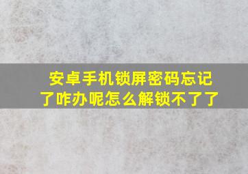 安卓手机锁屏密码忘记了咋办呢怎么解锁不了了