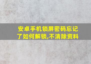 安卓手机锁屏密码忘记了如何解锁,不清除资料