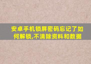 安卓手机锁屏密码忘记了如何解锁,不清除资料和数据