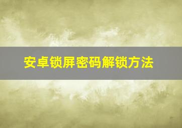 安卓锁屏密码解锁方法