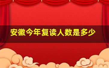 安徽今年复读人数是多少